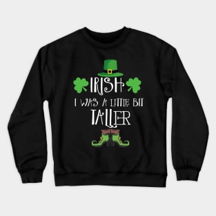 Irish I Was A Little Bit Taller Celebrate St Patricks Day Tee Crewneck Sweatshirt